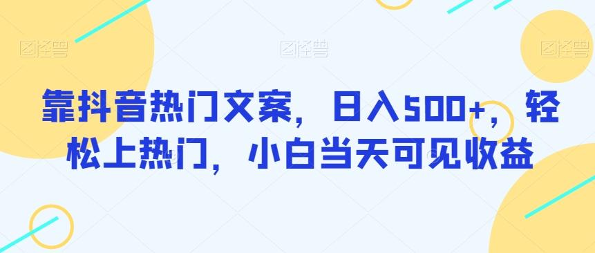 靠抖音热门文案，日入500+，轻松上热门，小白当天可见收益-泡泡网赚
