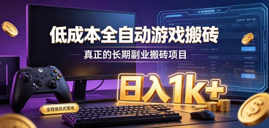 低成本全自动游戏搬砖，真正的长期副业搬砖项目，日入1k+，全程傻瓜式落地【揭秘】-泡泡网赚