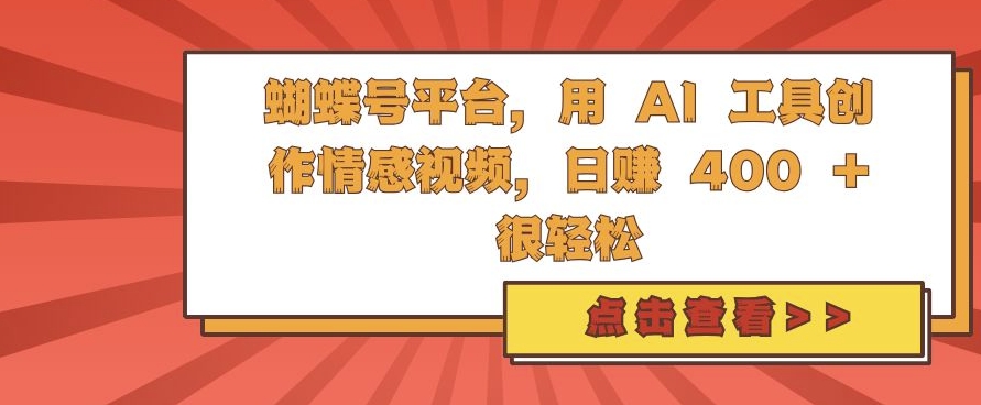 蝴蝶号平台，用 AI 工具创作情感视频，日入4张很轻松【揭秘】-泡泡网赚