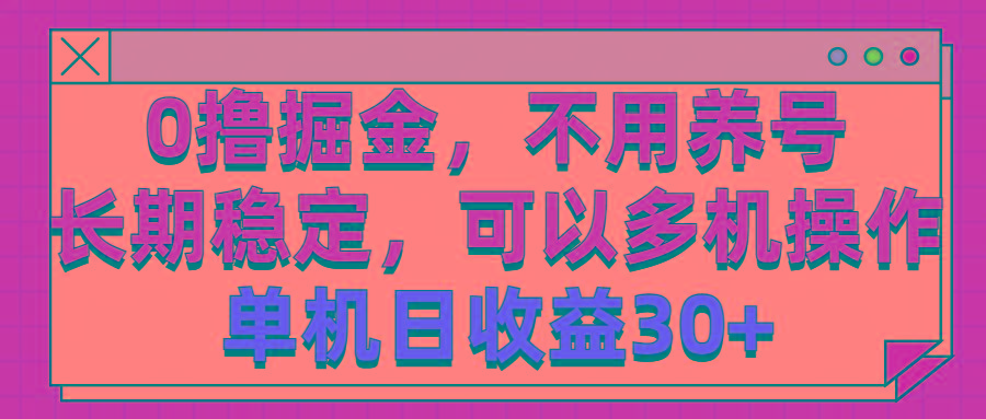 0撸掘金，不用养号，长期稳定，可以多机操作，单机日收益30+-泡泡网赚