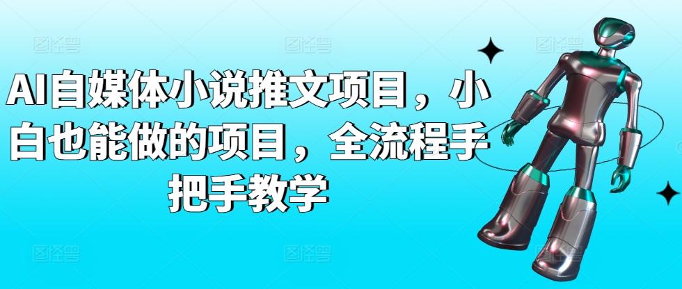 AI自媒体小说推文项目，小白也能做的项目，全流程手把手教学-泡泡网赚