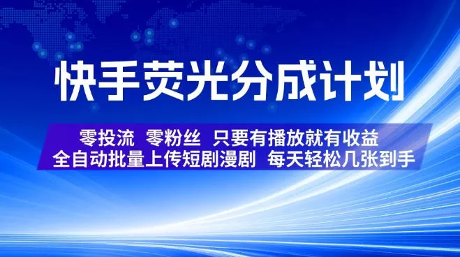 快手荧光分成计划，全自动批量上传短剧漫剧，每天轻松几张到手，零投流零粉丝，只要有播放就有收益【揭秘】-泡泡网赚