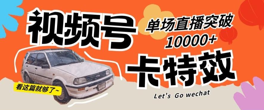 视频号技术卡特效，学会直播单场爆10000+【揭秘】-泡泡网赚