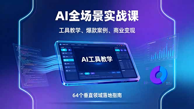 AI全场景实战课，工具教学、爆款案例、商业变现，64个垂直领域落地指南-泡泡网赚