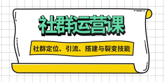 社群运营打卡计划：解锁社群定位、引流、搭建与裂变技能-泡泡网赚