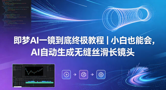 即梦AI一镜到底终极教程｜小白也能会，AI自动生成无缝丝滑长镜头-泡泡网赚