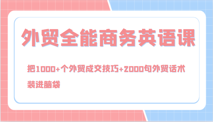 外贸全能商务英语课，把1000+个外贸成交技巧+2000句外贸话术，装进脑袋(144节)-泡泡网赚