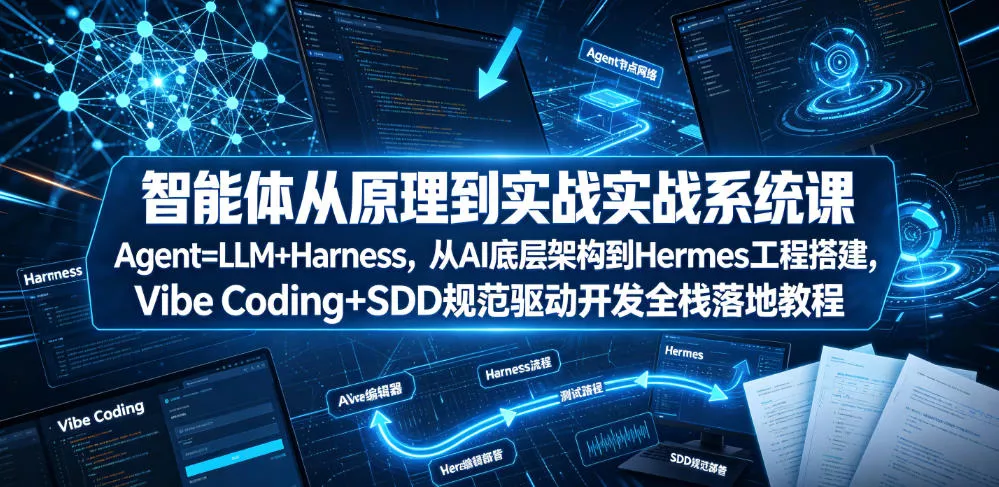智能体从原理到实战系统课Agent=LLM+Harness，从AI底层架构到Hermes工程搭建，Vibe Coding+SDD规范驱动开发全栈落地教程-泡泡网赚