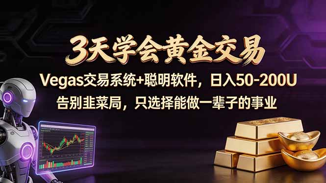 3天学会黄金交易,Vegas交易技术+聪明软件,日赚50-100U 3天学会黄金交易,Vegas交易技术+聪明软件,日赚50-100U