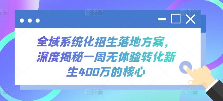 全域系统化招生落地方案，深度揭秘一周无体验转化新生400万的核心-泡泡网赚
