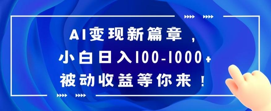 AI变现新篇章，小白日入100-1000+被动收益等你来【揭秘】-泡泡网赚