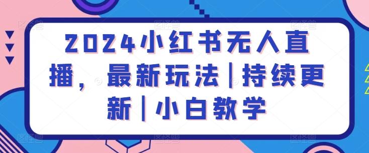 2024小红书无人直播，最新玩法|持续更新|小白教学-泡泡网赚