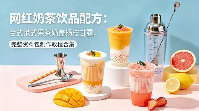 网红奶茶饮品配方：台式港式果茶奶盖杨枝甘露，完整资料包制作教程合集-泡泡网赚