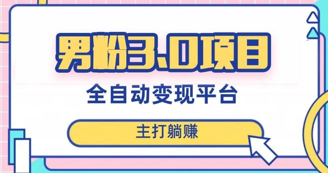 男粉3.0项目，轻松日入1000+！全自动获客渠道，当天见效，新手小白也能简单操作！-泡泡网赚