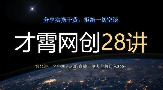 才霄网创28讲第22讲：名字测评无脑直播，单人单机日入300-泡泡网赚