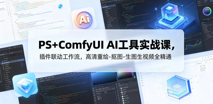PS+ComfyUI AI工具实战课，插件联动工作流，高清重绘-抠图-生图生视频全精通-泡泡网赚