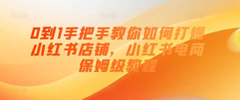 0到1手把手教你如何打爆小红书店铺，小红书电商保姆级教程-泡泡网赚