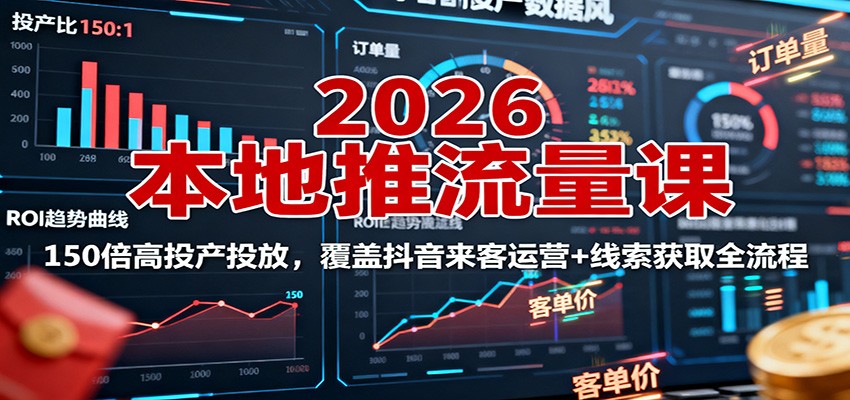 2026本地推流量课：150倍高投产投放，覆盖抖音来客运营+线索获取全流程-泡泡网赚