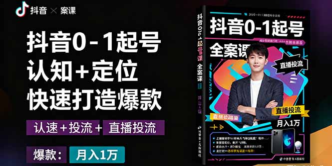 抖音0-1起号全案课：认知+定位+直播投流+快速打造爆款，月入10万+秘籍-泡泡网赚