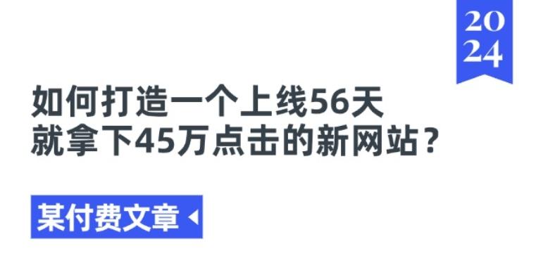 某付费文章《如何打造一个上线56天就拿下45万点击的新网站?》-泡泡网赚