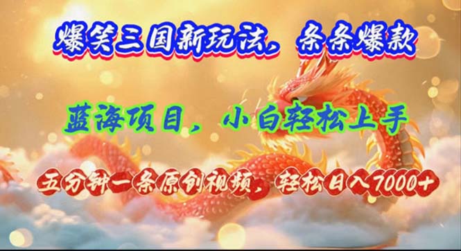 爆笑三国新玩法每条都爆，视频收益 7000+，5 分钟原创，多种变现爽歪歪-泡泡网赚