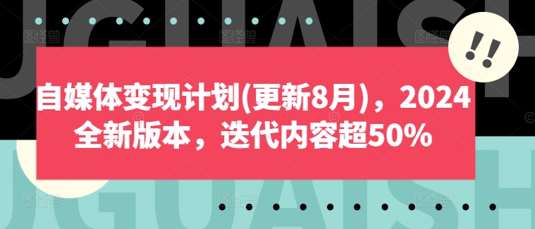 自媒体变现计划(更新8月)，2024全新版本，迭代内容超50%-泡泡网赚