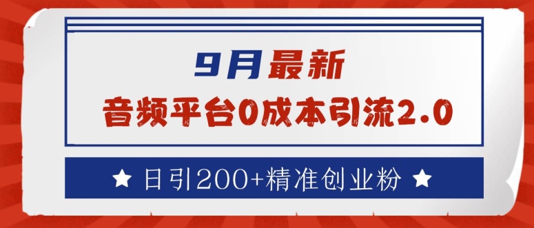 9月最新：音频平台0成本引流，日引200+精准创业粉【揭秘】-泡泡网赚