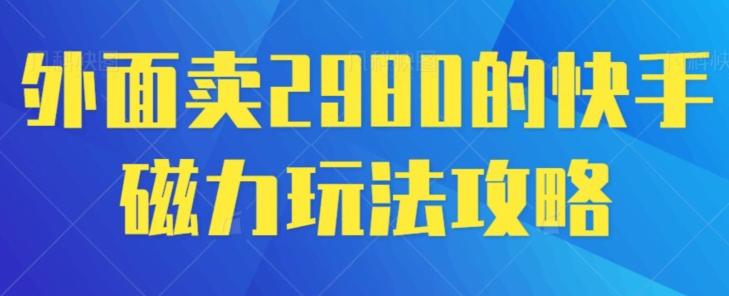 外面卖2980的快手磁力搬砖教程，适合新手小白操作-泡泡网赚