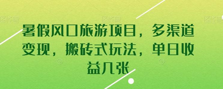 暑假风口旅游项目，多渠道变现，搬砖式玩法，单日收益几张【揭秘】-泡泡网赚