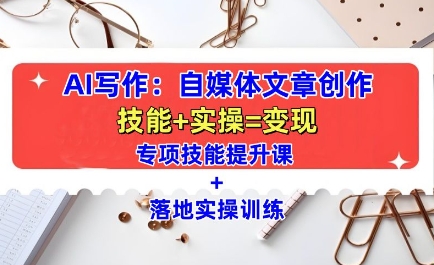 AI写作：自媒体文章创作全方位教学课，技能提升+实操训练-泡泡网赚