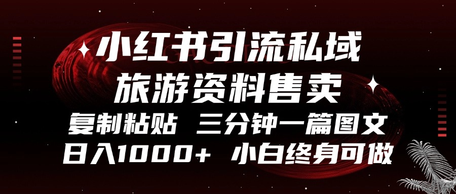 小红书引流私域旅游资料售卖，复制粘贴，三分钟一篇图文，日入1000+，…-泡泡网赚