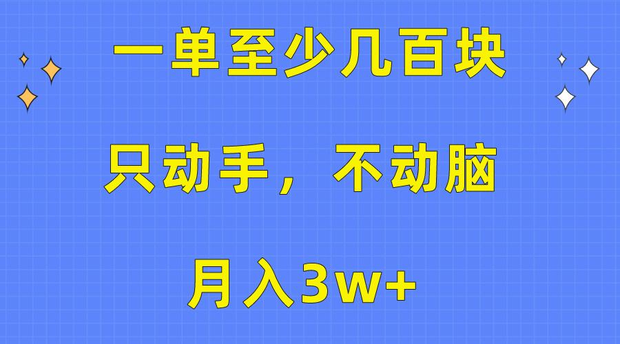 一单至少几百块，只动手不动脑，月入3w+。看完就能上手，保姆级教程-泡泡网赚