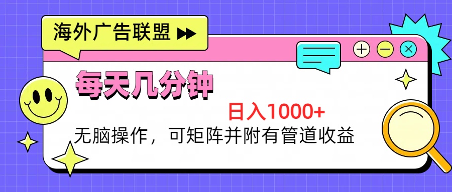 海外广告联盟，每天几分钟日入1000+无脑操作，可矩阵并附有管道收益-泡泡网赚