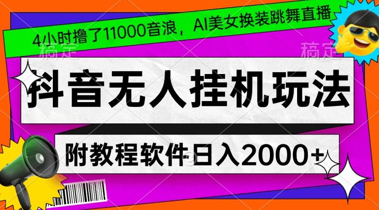 4小时撸了1.1万音浪，AI美女换装跳舞直播，抖音无人挂机玩法，对新手小白友好，附教程和软件【揭秘】-泡泡网赚