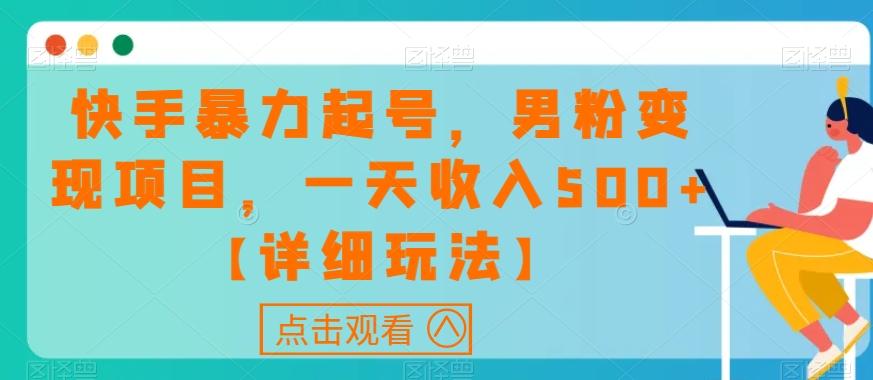 快手暴力起号，男粉变现项目，一天收入500+【详细玩法】【揭秘】-泡泡网赚