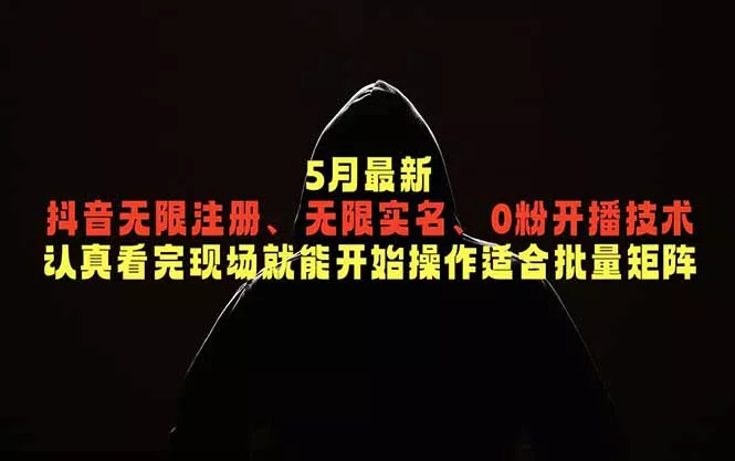 5月最新抖音无限注册、无限实名、0粉开播技术，认真看完现场就能开始操作，适合批量矩阵-泡泡网赚