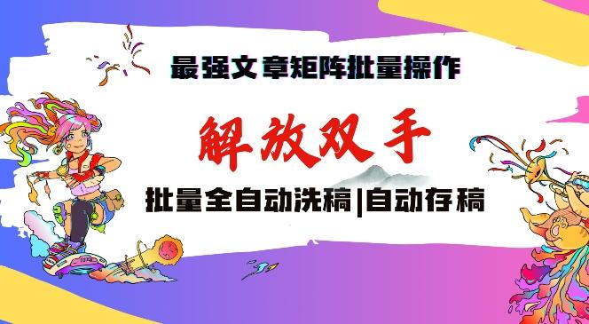 最强文章矩阵批量管理，自动洗稿，自动存稿，月入过万轻轻松松【揭秘】-泡泡网赚