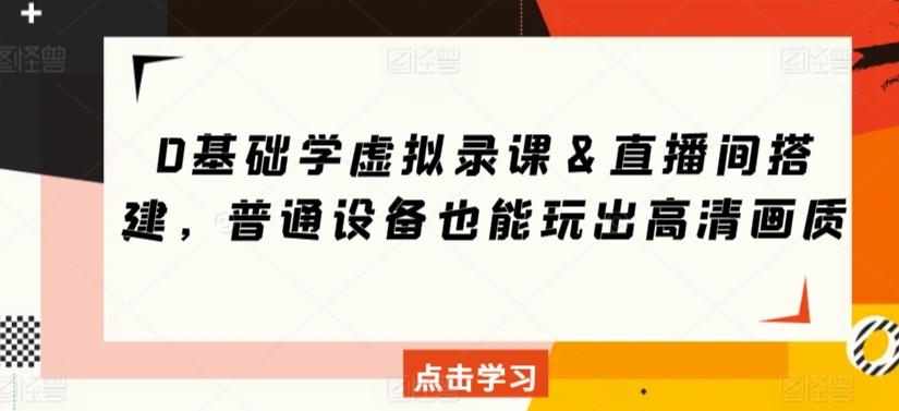 0基础学虚拟录课＆直播间搭建，普通设备也能玩出高清画质-泡泡网赚