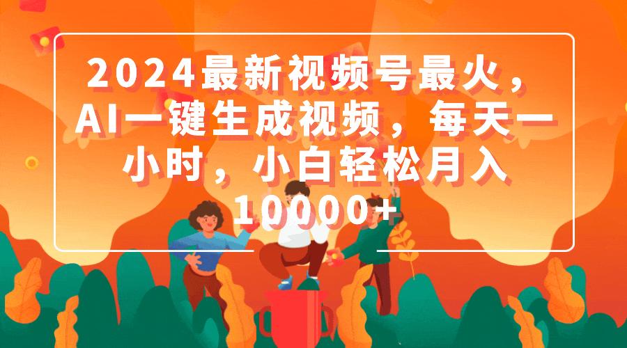 (9735期)2024最新视频号最火，AI一键生成视频，每天一小时，小白轻松月入10000+-泡泡网赚