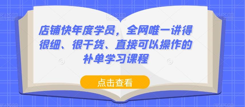 店铺快年度学员，全网唯一讲得很细、很干货、直接可以操作的补单学习课程-泡泡网赚