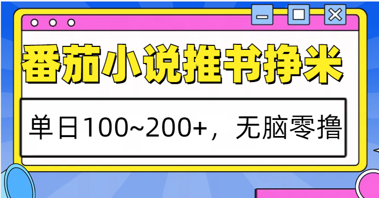 番茄小说推书赚米，单日100~200+，无脑零撸-泡泡网赚