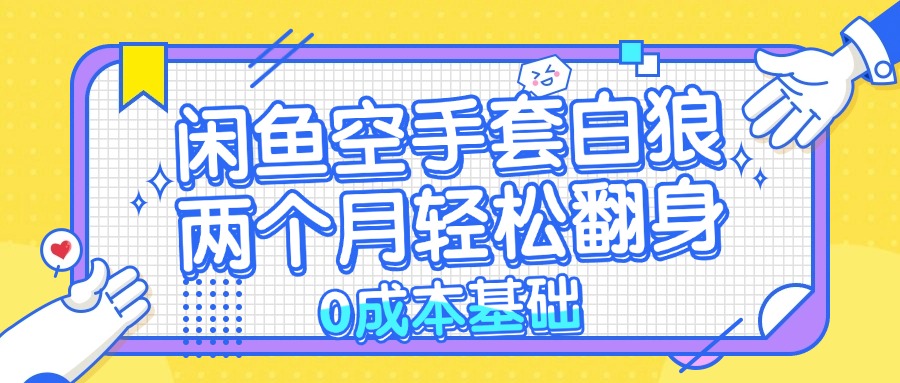 闲鱼空手套白狼 0成本基础，简单易上手项目 两个月轻松翻身           …-泡泡网赚