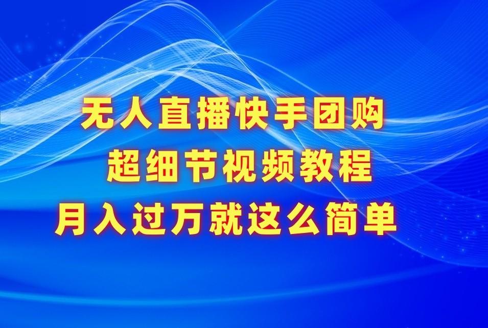 无人直播快手团购超细节视频教程，赢在细节月入过万真不是梦！-泡泡网赚