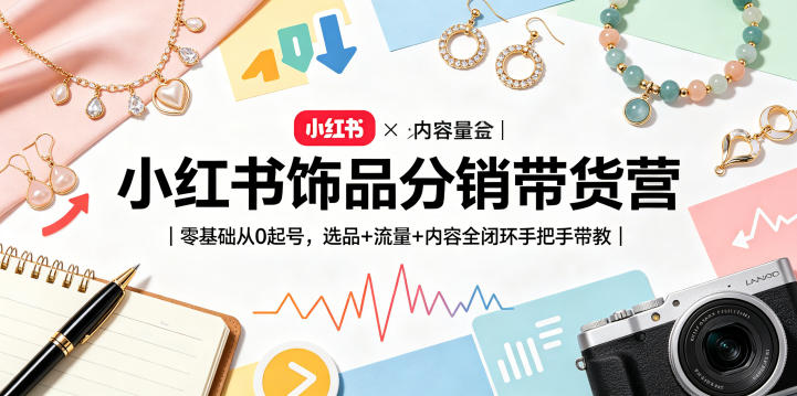 小红书饰品分销带货营｜零基础从0起号，选品+流量+内容全闭环手把手带教-泡泡网赚