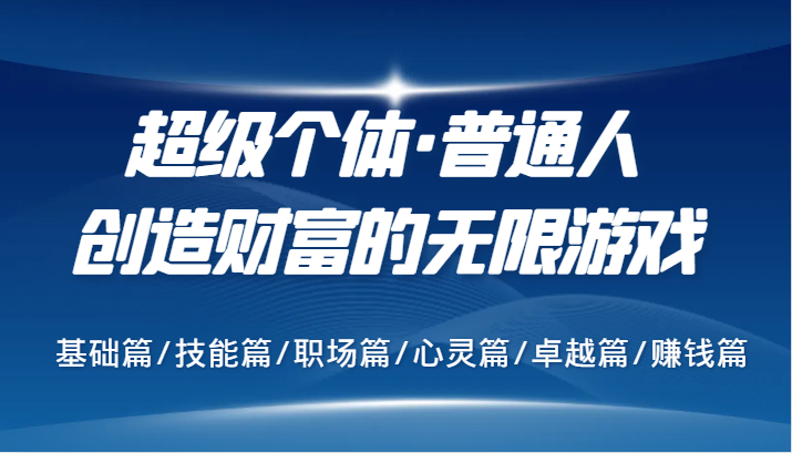 超级个体·普通人创造财富的无限游戏，基础篇/技能篇/职场篇/心灵篇/卓越篇/赚钱篇-泡泡网赚