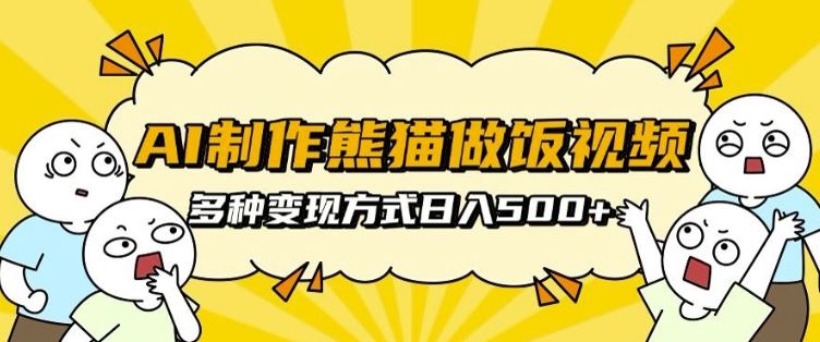 AI制作熊猫做饭视频，可批量矩阵操作，多种变现方式日入5张-泡泡网赚