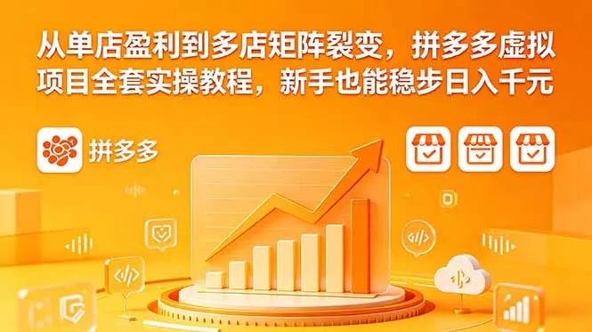从单店盈利到多店矩阵裂变，拼多多虚拟项目全套实操教程，新手也能稳步日入千元-泡泡网赚