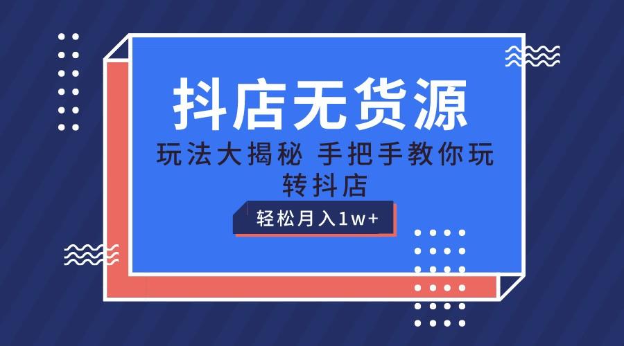 抖店无货源保姆级教程，手把手教你玩转抖店，轻松月入1W+-泡泡网赚