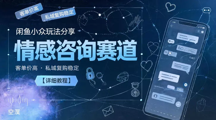 闲鱼小众玩法分享，情感咨询赛道，客单价高，私域复购稳定【详细教程】-泡泡网赚