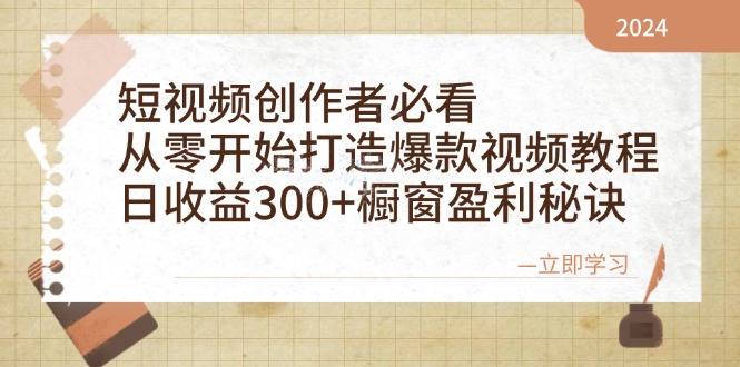 短视频创作者必看：从零开始打造爆款视频教程，日收益300+橱窗盈利秘诀-泡泡网赚